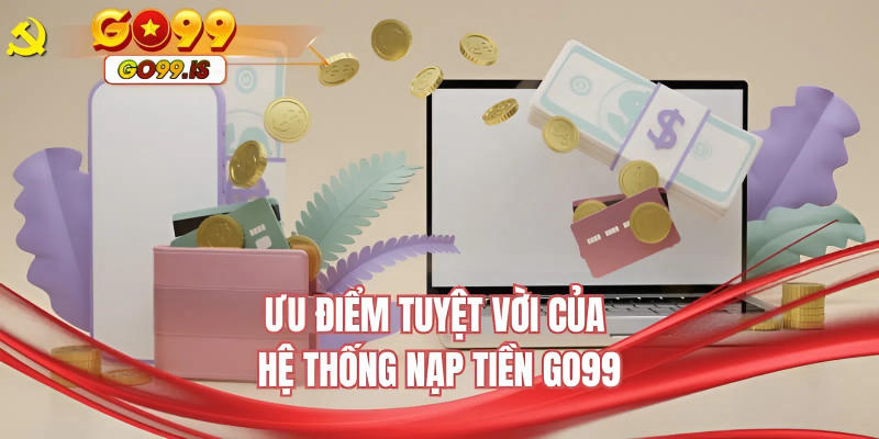 Ưu điểm tuyệt vời của hệ thống nạp tiền GO99v